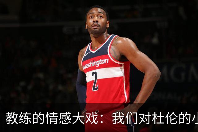 教练的情感大戏：我们对杜伦的小情书！